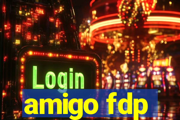 amigo fdp